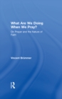 What Are We Doing When We Pray? : On Prayer and the Nature of Faith - eBook