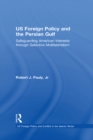 US Foreign Policy and the Persian Gulf : Safeguarding American Interests through Selective Multilateralism - eBook