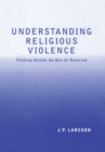 Understanding Religious Violence : Thinking Outside the Box on Terrorism - eBook