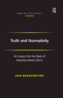 Truth and Normativity : An Inquiry into the Basis of Everyday Moral Claims - eBook