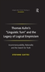 Thomas Kuhn's 'Linguistic Turn' and the Legacy of Logical Empiricism : Incommensurability, Rationality and the Search for Truth - eBook