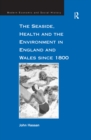 The Seaside, Health and the Environment in England and Wales since 1800 - eBook