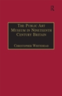 The Public Art Museum in Nineteenth Century Britain : The Development of the National Gallery - eBook