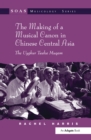The Making of a Musical Canon in Chinese Central Asia: The Uyghur Twelve Muqam - eBook