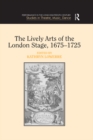 The Lively Arts of the London Stage, 1675-1725 - eBook