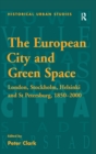 The European City and Green Space : London, Stockholm, Helsinki and St Petersburg, 1850-2000 - eBook