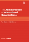The Administration of International Organizations : Top Down and Bottom Up - eBook