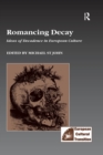 Romancing Decay : Ideas of Decadence in European Culture - eBook