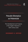 Pseudo-Dionysius as Polemicist : The Development and Purpose of the Angelic Hierarchy in Sixth Century Syria - eBook
