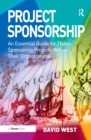 Project Sponsorship : An Essential Guide for Those Sponsoring Projects Within Their Organizations - eBook
