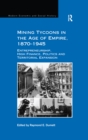 Mining Tycoons in the Age of Empire, 1870-1945 : Entrepreneurship, High Finance, Politics and Territorial Expansion - eBook