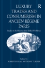 Luxury Trades and Consumerism in Ancien Regime Paris : Studies in the History of the Skilled Workforce - eBook
