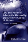 Law and Policy of Substantial Ownership and Effective Control of Airlines : Prospects for Change - eBook