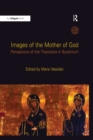 Images of the Mother of God : Perceptions of the Theotokos in Byzantium - eBook