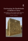 Garrisoning the Borderlands of Medieval Siena : Sant'Angelo in Colle: Frontier Castle under the Government of the Nine (1287-1355) - eBook