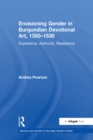 Envisioning Gender in Burgundian Devotional Art, 1350-1530 : Experience, Authority, Resistance - eBook