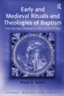 Early and Medieval Rituals and Theologies of Baptism : From the New Testament to the Council of Trent - eBook