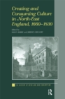 Creating and Consuming Culture in North-East England, 1660-1830 - eBook