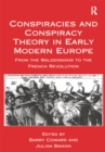 Conspiracies and Conspiracy Theory in Early Modern Europe : From the Waldensians to the French Revolution - eBook