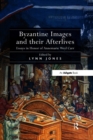 Byzantine Images and their Afterlives : Essays in Honor of Annemarie Weyl Carr - eBook