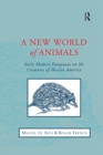 A New World of Animals : Early Modern Europeans on the Creatures of Iberian America - eBook