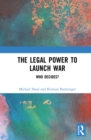 The Legal Power to Launch War : Who Decides? - eBook