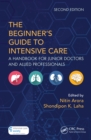 The Beginner's Guide to Intensive Care : A Handbook for Junior Doctors and Allied Professionals - eBook