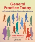 General Practice Today : A Practical Guide to Modern Consultations - eBook