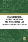 Pharmaceutical Patent Protection and World Trade Law : The Unresolved Problem of Access to Medicines - eBook