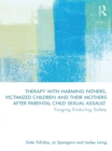 Therapy with Harming Fathers, Victimized Children and their Mothers after Parental Child Sexual Assault : Forging Enduring Safety - eBook