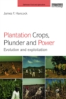 Plantation Crops, Plunder and Power : Evolution and exploitation - eBook