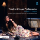 Theatre & Stage Photography : A Guide to Capturing Images of Theatre, Dance, Opera, and Other Performance Events - eBook