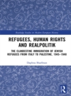 Refugees, Human Rights and Realpolitik : The Clandestine Immigration of Jewish Refugees from Italy to Palestine, 1945-1948 - eBook
