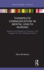 Therapeutic Communication in Mental Health Nursing : Aesthetic and Metaphoric Processes in the Engagement with Challenging Patients - eBook