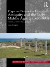 Cyprus between Late Antiquity and the Early Middle Ages (ca. 600–800) : An Island in Transition - eBook