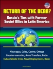 Return of the Bear? Russia's Ties with Former Soviet Allies in Latin America: Nicaragua, Cuba, Castro, Ortega, Counter-narcotics, Arms Transfers, Putin, Cuban Missile Crisis, Naval Deployments, Bases - eBook