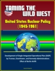 Taming the Wild West: United States Nuclear Policy (1945-1961) - Development of Single Integrated Operational Plan (SIOP) by Truman, Eisenhower, and Kennedy Administrations, Effect of Berlin Airlift - eBook