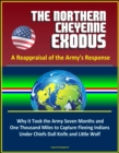 Northern Cheyenne Exodus: A Reappraisal of the Army's Response - Why it Took the Army Seven Months and One Thousand Miles to Capture Fleeing Indians Under Chiefs Dull Knife and Little Wolf - eBook