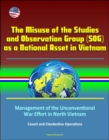 Misuse of the Studies and Observation Group (SOG) as a National Asset in Vietnam - Management of the Unconventional War Effort in North Vietnam, Covert and Clandestine Operations - eBook