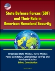 State Defense Forces (SDF) and Their Role in American Homeland Security - Organized State Militias, Naval Militias, Posse Comitatus, Colonial Days to 9/11 and Hurricane Katrina, Ethos, Constitution - eBook