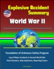 Explosive Accident Summary: World War II - Foundation of Ordnance Safety Program, Log of Major Accidents in Second World War, Plant Disasters, Ship Explosions, Reporting Future - eBook