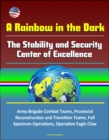 Rainbow in the Dark: The Stability and Security Center of Excellence - Army Brigade Combat Teams, Provincial Reconstruction and Transition Teams, Full Spectrum Operations, Operation Eagle Claw - eBook