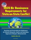 2035 Air Dominance Requirements for State-on-State Conflict: Reaching and Penetrating the Battlespace, Air Defense Networks, Swarm and Saturation, Hypersonic Weapon, Metamaterials, Stealth, Micro Air - eBook