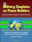 Military Chaplains as Peace Builders: Embracing Indigenous Religions in Stability Operations - Proposal for Expanded Role as Religious Liaisons for Local Cultural Relationships, Promotion of Goodwill - eBook