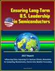 Ensuring Long-Term U.S. Leadership in Semiconductors: 2017 Report, Influencing China, Improving U.S. Business Climate, Moonshots for Computing, Bioelectronics, Electric Grid, Weather Forecasting - eBook