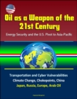 Oil as a Weapon of the 21st Century: Energy Security and the U.S. Pivot to Asia-Pacific - Transportation and Cyber Vulnerabilities, Climate Change, Chokepoints, China, Japan, Russia, Europe, Arab Oil - eBook