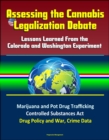 Assessing the Cannabis Legalization Debate: Lessons Learned From the Colorado and Washington Experiment - Marijuana and Pot Drug Trafficking, Controlled Substances Act, Drug Policy and War, Crime Data - eBook