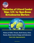 Evaluation of Littoral Combat Ships (LCS) for Open-Ocean Antisubmarine Warfare - History of ASW, Threats, North Korea, China, Russia, Noise Control, Range and Endurance, Data Link, Improvements - eBook