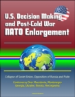 U.S. Decision Making and Post-Cold War NATO Enlargement: Collapse of Soviet Union, Opposition of Russia and Putin, Controversy Over Macedonia, Montenegro, Georgia, Ukraine, Bosnia, Herzegovina - eBook