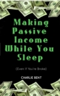 Making Passive Income While You Sleep (Even If You're Broke) - eBook